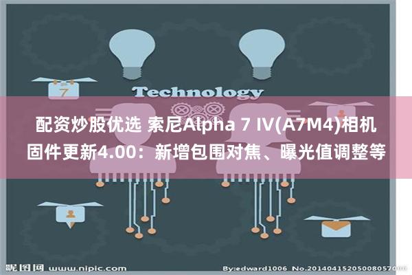 配资炒股优选 索尼Alpha 7 IV(A7M4)相机固件更