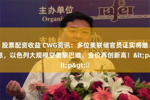 股票配资收益 CWG资讯：多位美联储官员证实将继续降息，以色列大规模空袭黎巴嫩，金价再创新高！<p>​